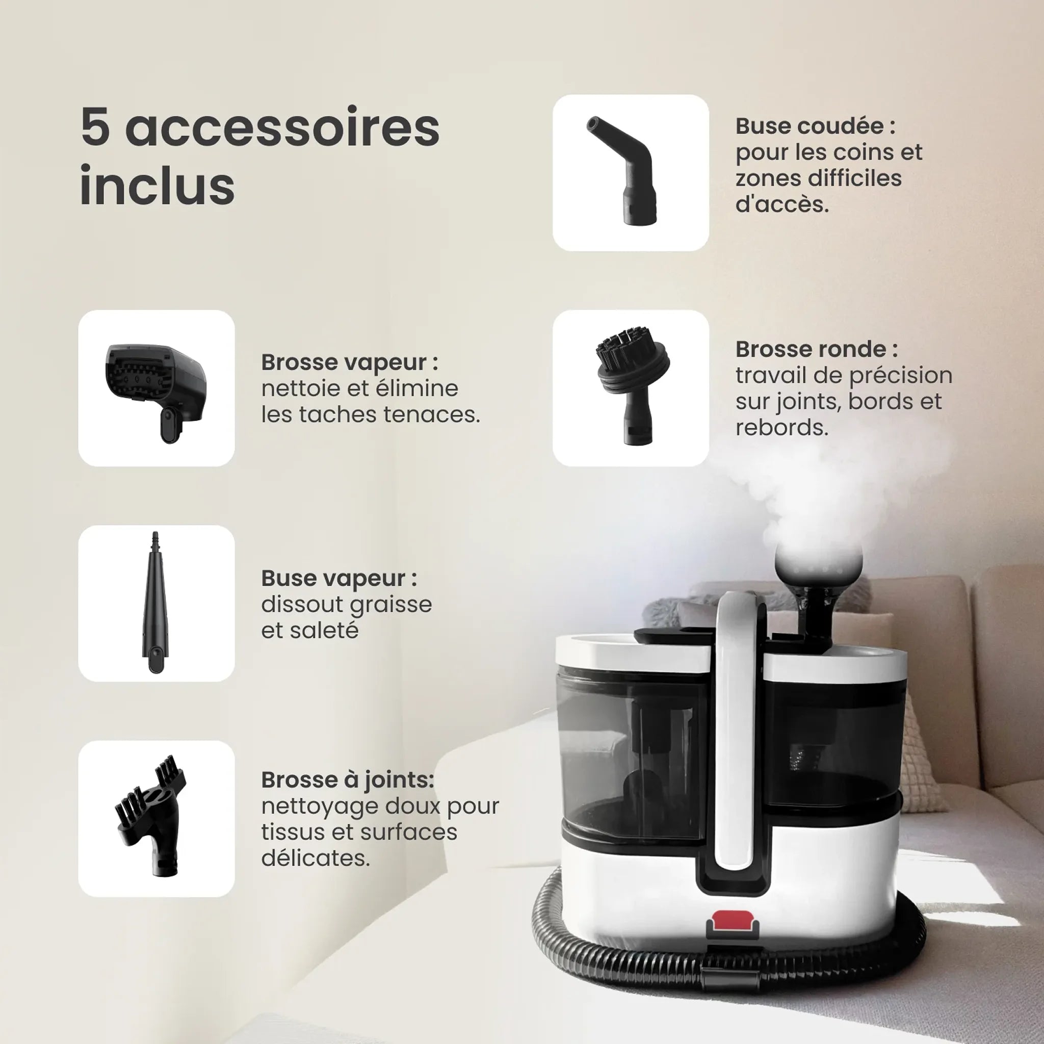 5 accessoires inclus : buse coudée, brosse vapeur, buse vapeur, brosse ronde, brosse à joints